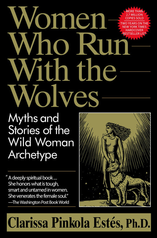 Women Who Run with The Wolves: Myths and Stories of the Wild Woman Archetype by Clarissa Pinkola Estés, PhD