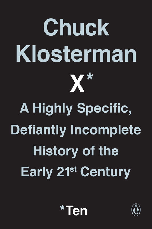 Chuck Klosterman X: A Highly Specific, Defiantly Incomplete History of the Early Twenty-First Century