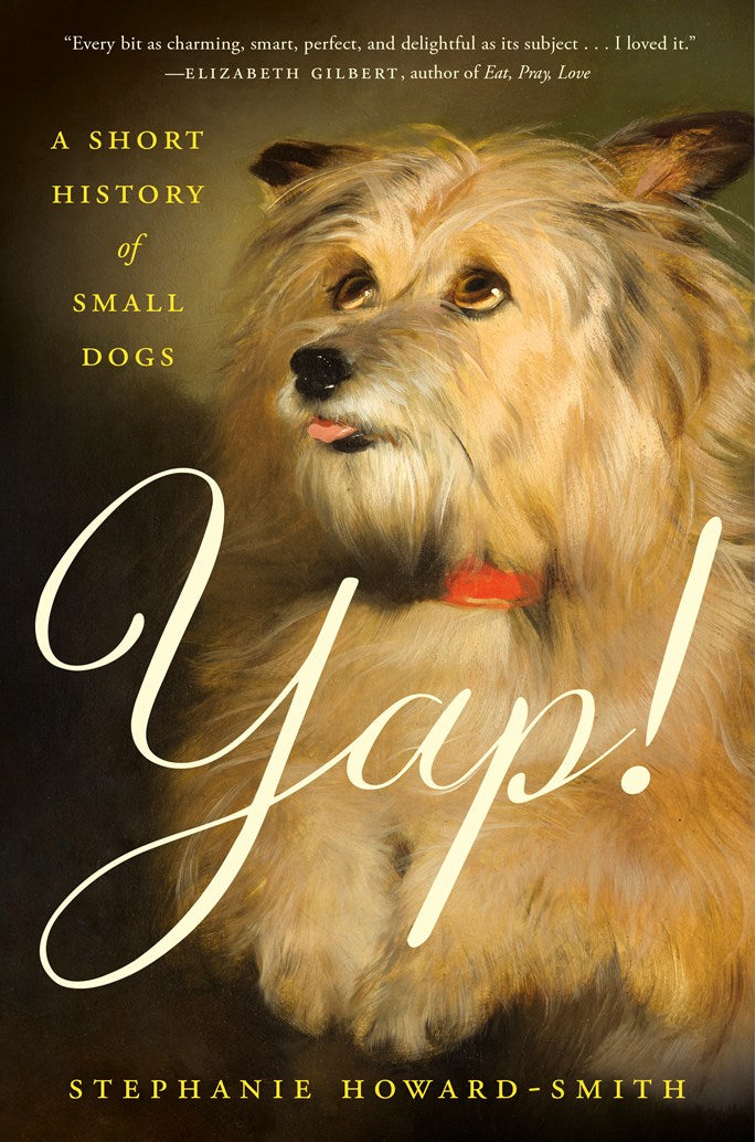 Yap!: A Short History of Small Dogs by Stephanie Howard-Smith (10/13/26)
