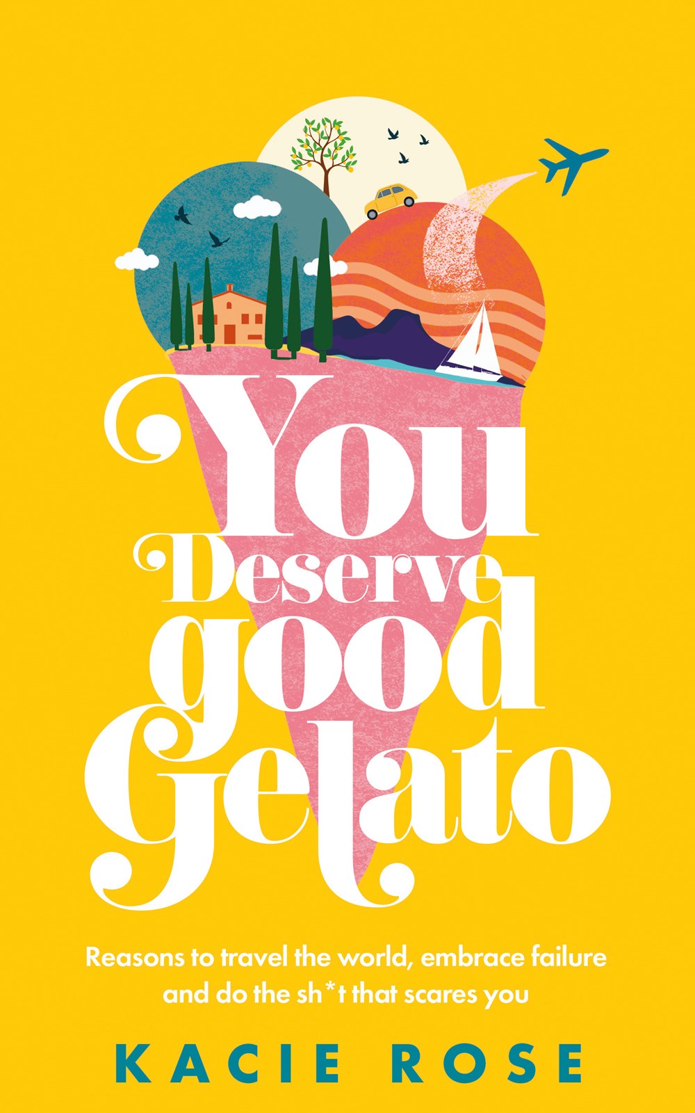 You Deserve Good Gelato: Reasons to Travel the World, Embrace Failure, and Do the Sh*t that Scares You by Kacie Rose (5/28/24)
